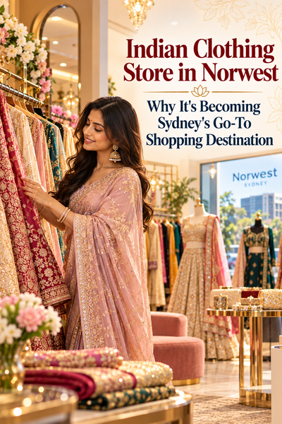 Indian Clothing Store in Norwest: Why It's Becoming Sydney's Go-To Shopping Destination